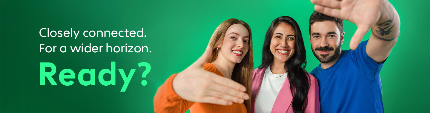 Strong together for the future. Closely connected. With broad horizons. Ready?