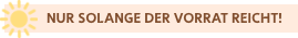 Hinweis: Nur solange der Vorrat reicht