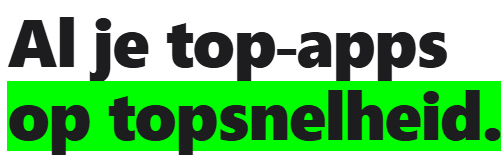 Al je top-apps op topsnelheid.