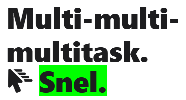 Multi-multi-multitask. Snel.